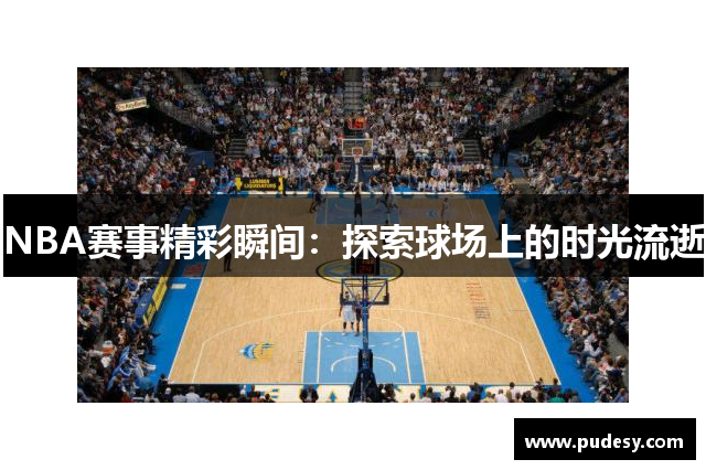 NBA赛事精彩瞬间：探索球场上的时光流逝