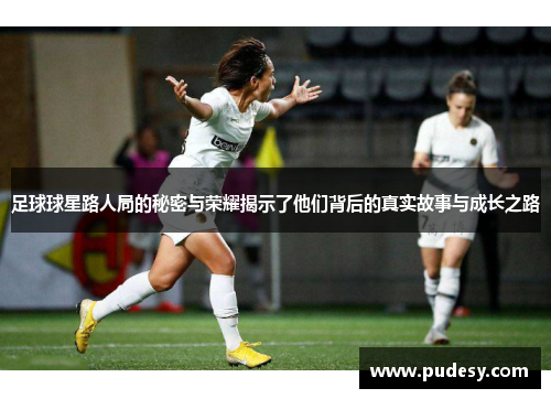 足球球星路人局的秘密与荣耀揭示了他们背后的真实故事与成长之路